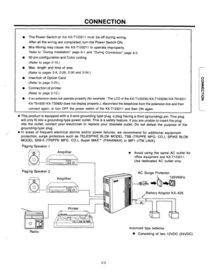 Page 31CONNECTION 
l The Power Switch of the KX-T123211 must be off during wiring. 
After all the wiring are completed, turn the Power Switch ON. 
o Mis-Wiring may cause the KX-T123211 to operate improperly. 
Refer to “During Installation” page 6-l and “During Connection” page e-2. 
l 50 pin configuration and Color coding 
(Refer to page 2-10.) 
l Max. length and kind of wire 
(Refer to pages 2-8; 2-29, 2-30 and 2-34.) 
l Insertion of Option Card 
(Refer to page 2-25.) 
0 Connection of printer 
(Refer to page...