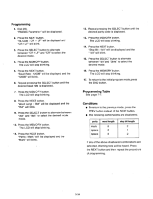 Page 94Programming 
1. Dial (23). 12. 
“RS232C Parameter” will be displayed. 
2. Press the NEXT button. 
“NL-Code 
: CR + LF” will be displayed and 
“CR+ LF” will blink. 13. 
14. 
3. Press the SELECT button to alternate 
between “CR + LF” and “CR” to select the 
desired mode. 
15. 
4. 
. Press the MEMORY button. 
The LCD will stop blinking. 
5. Press the NEXT button. 
“Baud Rate : 1200B” will be displayed and the 
“1200B” will blink. 16. 
17. 
6. Repeat pressing the SELECT button until the 
desired baud rate is...