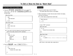 Page 15To Edit or Show the Data by “Batch Style”
l.Pressthem(H(m 1Carriage Return ( 1 )key to select the
Show mode, or
q q q1 Carriage Return ( 1 )I key to selectthe Edit mode.
When Edit mode:
; >edt
;Edit mode start
; > 
f;jWhen Show mode:
; > shw
; Show mode start
In If you wish to know the effective commands which can be
used on this mode, enter the “HLP” command.
; > hlp
;Select the styleInteractive
. . . . . . . . . . . . . .,INT (cr)
Batch . . . . . . . . . . . . . . . . . .FIL (CT)Mode end . . . . . . ....