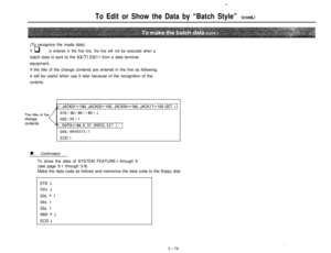 Page 18c
To Edit or Show the Data by “Batch Style” (cont.)(To recognize the made data)
If q is entered in the first line, the line will not be executed when abatch data is sent to the 
KX-Ti 23211 from a data terminal
equipment.
If the title of the change contents are entered in the line as following,
it will be useful when use it later because of the recognition of the
contents.
02s I 65 I 1r-------------------------,‘1. DATA=‘88. 8. 37. (WED)SET11rl------------------------r
04s I 8808373 I 1
EOD 1To show the...