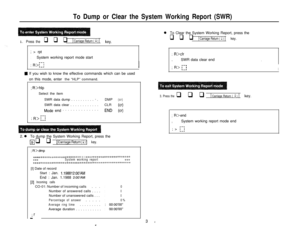 Page 23To Dump or Clear the System Working Report (SWR)
1. Press theq q q 1 Carriage Return ( 1 ) 1key.
; > rpt
;System working report mode start
; R>f:;
1 If you wish to know the effective commands which can be used
on this mode, enter the “HLP” command.
l-; 
R>hlpSelect the item
SWR data dump . . . . . . . . . . 
’ .DMP(cr)SWR data clear . . . . . . . . . . . .CLR
(cr)Mode end . . . . . . . . . . . . . .END(cr); 
R> i;j2. 
0To dump the System Working Report, press the
IDI q q ICarriage Return ( 1 ) 1key.
;...