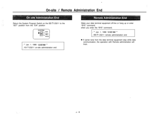 Page 10c
On-site / Remote Administration EndReturn the System Program Switch on the 
KX-Ti 23211 to the
“SET” position from the “EIA” positionMake your data terminal equipment off-line or hang up or enter
“BYE” command.
when you enter the “BYE” command;
; ** Jan. 1. 1988 12:OO’AM **
; 
KX-Ti 23211 remote administration end
; ** Jan. 1. 1988 12:OO’AM **
; KX-T123211 on-site administration end
0 If carrier tone from the data terminal equipment stop while data
communication, the operation with Remote...