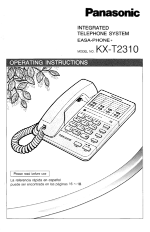 Page 1Panasonic 
INTEGRATED 
TELEPHONE SYSTEM 
EASA-PHONEm 
MODEL NO. KX-T23 1 0 
Please read before use 
La referencia rApida en espafiol 
puede ser encontrada en las paginas 16 - 18.  