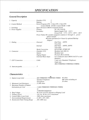 Page 109I. Capacity . . . . . . . . . . . Outsides (CO) 3 
Stations 8 
2. Control Method . . . . . . .Stored Program CPU: 8 bits CPU, 4 bits CPU 
Control ROM: 48 KB, Control RAM: 8 KB 
3. Switching . . . . . . . , . . . . Space Division CMOS Crosspoint Switch 
4. Power Supplies. . . . . . . Primarv AC 120 V60 Hz 
Secondary Station Supply Volt: t-26 V, 
Circuit Volt: +5 V, +12 V, +18 V, +26 V 
3 outsides assigned to stations (1 through 3). power 
failure transfer 
5. Dialing . . . . . . . 
6. Connector . . . . ....