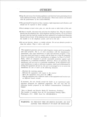 Page 111Keep the unit away from heating appliances and electrical noise generating devices 
such as fluorescent lamps, motors and television. These noise sources can interfere 
with the performance of the EASA-PHONE. 
This unit should be kept free of dust, moisture, high temperature and vibration, and 
should not be exposed to direct sunlight. 
Never attempt to insert wires, pins, etc. into the vents or other holes of this unit. 
If there is trouble, disconnect the unit from the telephone line. 
Pl~rg the...