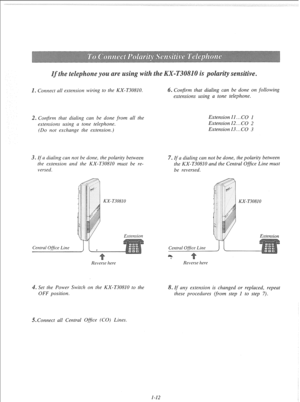 Page 18. Connect all extension wiring to the KX-T30810. . Confirm that dialing can be done on following 
extensions using a tone telephone. 
. Confirm that dialing can be done from all the 
extensions using a tone telephone. 
(Do not exchange the extension.) Extension 11.. . CO 1 
Extension 12.. CO 2 
Extension 13...CO 3 
. 
if a dialing can not be done, the polarity between 
the extension and the KX-T30810 must be re- 
versed. 
Reverse here 7. If a dialing can not be done, the polarity between 
the KX-T30810...