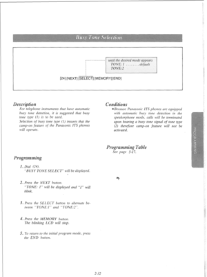 Page 51until the desired mode appears 
~-.----.---.-~I 
[24] [NEXT] [SELECT] [MEMORY][END] 
s 
For telephone instruments that have automatic 
busy tone detection, it is suggested that busy 
tone type (I) is to be used. 
Selection 
of busy tone type (I) insures that the 
camp-on feature of the Panasonic ITS phones 
will operate. Because Panasonic ITS phones are equipped 
with automatic busy tone detection in the 
speakerphone mode, calls will be terminated 
upon hearing a busy tone signal of tone type 
(2)...