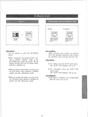 Page 65I I I I LIFTTHE PRESS 
HANDSET “SP-PHONE” 
Setting To cancel 
PRESS”AlJTOANS” 
(INDICATOR WILL 
BE LIT) 
1 MUTE ( 
PRESS”AUTOANS” 
(INDICATOR WILL 
GOOUT) 
Lift the handset or press the SP-PHONE 
button. 
When “Automatic Answering Selection” fea- 
ture is selected “manual” mode in the 
KX-T30810 and outside call reaches, lift the 
handset and then press the CO button whose 
indicator is j?ashing red. 
When an intercom call reaches, you may press 
the ICM button whose indicator is flashing 
quickly and...