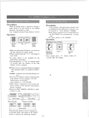 Page 100When the dialing mode is required to change a 
pulse mode to a tone mode in one dialing 
sequence, this feature is used. 
(e.g. computer-accessed long distance service) 
DIALTHE 
PHONE 
NUMBER DIALTHE 
PHONE 
NUMBER  DIAL++ # 
When you dial using this feature, you must use 
the line selected in a pulse mode. 
Phone number after dial “Ji- #” will change to 
tone mode. 
A rotary phone is not available for the 
PulselTone Conversion. 
You should press “-3c” and “#” buttons within 
10 seconds after the...