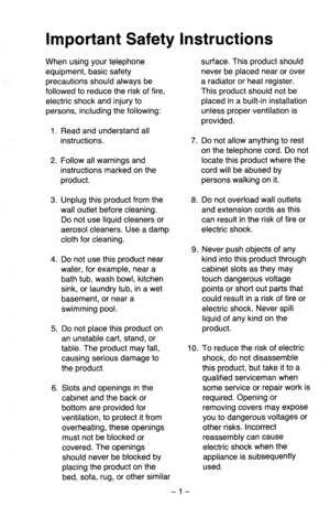 Page 2Important Safety Instructions 
When using your telephone 
equipment, basic safety 
precautions should always be 
followed to reduce the risk of fire, 
electric shock and injury to 
persons, including the following: 
1. Read and understand all 
instructions. 
2. Follow all warnings and 
instructions marked on the 
product. 
3. Unplug this product from the 
wall outlet before cleaning. 
Do not use liquid cleaners or 
aerosol cleaners. Use a damp 
cloth for cleaning. 
4. Do not use this product near 
water,...