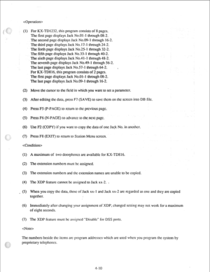 Page 35 
(1) For KX-TD1232, this program consists of 8 pages. 
The first page displays Jack No.Ol-I through 08-2. 
The second page displays Jack No.O9- 1 through 16-2. 
The third page displays Jack No. 17-1 through 24-2. 
The forth page displays Jack No.251 through 32-2. 
The fifth page displays Jack No.33-1 through 40-2. 
The sixth page displays Jack No.4 l-1 through 48-2. 
The seventh page displays Jack No.49-1 through 56-2. 
The last page displays Jack No.57-1 through 64-2. . 
For KX-TD8 16, this program...