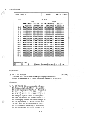 Page 41Station Setting 4 
Station Setting 4 
I Off-line 
I KX-TD 1232 Both 
Jack 
01-l 
01-2 
02-l 
02-2 
03-l 
03-2 . 
04-l 
04-2 
05-l 
OS-2 
06-l 
06-2 
07-l 
07-2 
08-l 
08-2 DIL 1 : N 
Day Night 
111 111111122222 111 111111122222 
012 345678901234 012 345678901234 
003OOODDDDDD 
D6OODDDDDDDD 
000000000000 
Znter numeric code 
g fg 
jg 
@ HELP HP-PAG@N-PAG@ SAVE /jj EXIT 
 
[l] DIL 1 : N Day/Night 
[603,604] 
(Direct In Line 1 : N Extension and Delayed Ringing - Day / Night) 
Assigns the state of DIL 1 : N...