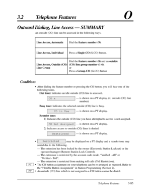 Page 141Telephone Features3-85
3.2 Telephone FeaturesO
Outward Dialing, Line Access — SUMMARY
An outside (CO) line can be accessed in the following ways.
Conditions
• After dialing the feature number or pressing the CO button, you will hear one of the
following tones.
Dial tone:Indicates an idle outside (CO) line is accessed.
— is shown on a PT display. (x: outside (CO) line
number)
Busy tone:Indicates the selected outside (CO) line is busy.
— is shown on a PT display.
Reorder tone:
1) Indicates the outside (CO)...