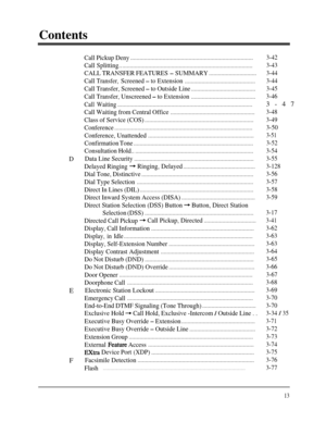 Page 13ContentsCall Pickup Deny................................................................................
CallSplitting.......................................................................................
CALL TRANSFER FEATURES-SUMMARY...............................
CallTransfer,Screened -toExtension..............................................
Call Transfer, Screened - to Outside Line..........................................
Call Transfer, Unscreened - to...