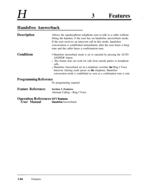 Page 144H3FeaturesL,
Handsfree Answerback
DescriptionAllows the speakerphone telephone user to talk to a caller without
lifting the handset, if the user has set handsfree answerback mode.
If the user receives an intercom call in this mode, handsfree
conversation is established immediately after the user hears a beep
tone and the caller hears a confirmation tone.
Conditions9 Handsfree answerback mode is set or canceled by pressing the AUTO
ANSWER button.
l ‘Ibis feature does not work for calls from outside...