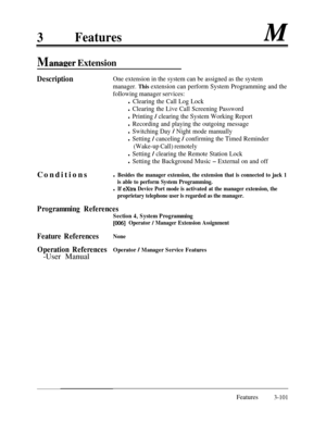 Page 1613Featureslw
Manaeer Extension
DescriptionOne extension in the system can be assigned as the system
manager. 
This extension can perform System Programming and the
following manager services:
l Clearing the Call Log Lock
l Clearing the Live Call Screening Password
l Printing / clearing the System Working Report
l Recording and playing the outgoing message
l Switching Day / Night mode manually
l Setting / canceling / confirming the Timed Reminder
(Wake-up Call) remotely
l Setting / clearing the Remote...