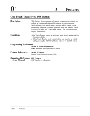 Page 16803-Features
One-Touch Transfer by DSS Button
DescriptionThis feature, if programmed, allows the proprietary telephone user
to hold an outside call and quickly transfer it to an extension.
While talking to an outside party, pressing a DSS button on the
proprietary telephone provides automatic hold and transfer. There
is no need to press the TRANSFER button.The extension starts
ringing immediately.
Conditions. One-Touch Transfer cannot be performed when there is another call on
Consultation Hold.
l If...