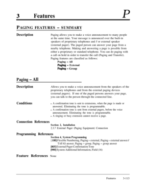 Page 173FeaturesP
PAGING FEATURES 
- SUMMARY
DescriptionPaging allows you to make a voice announcement to many people
at the same time. Your message is announced over the built-in
speakers of proprietary telephones and 
/ or external speaker
(external pager). The paged person can answer your page from a
nearby telephone. Making and answering a page is possible from
either a proprietary or standard telephone. You can do paging with
a call on hold in order to transfer the call (Paging and Transfer).
Paging...