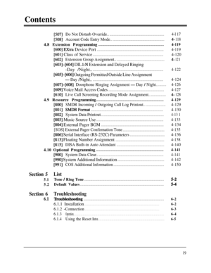 Page 19Contents
[507]Do Not Disturb Override.........................................................4-l 17
[508]Account Code Entry Mode......................................................4- 1184.8 Extension Programming
..................................................................4-119
[600] Extra Device Port...................................................................4-119
[601] Class of Service.......................................................................4-120
[602]ExtensionGroup...