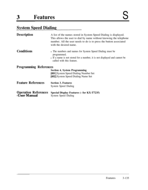 Page 1953FeaturesS
System Speed Dialingmm --mm---mww- ----sww.v-mmmmm--_--------__--_-__-_--
DescriptionA list of the names stored in System Speed Dialing is displayed.
This allows the user to dial by name without knowing the telephone
number. All the user needs to do is to press the button associated
with the desired name.
Conditionsl The numbers and names for System Speed Dialing must be
programmed.
l If a name is not stored for a number, it is not displayed and cannot be
called with this feature.
Programming...