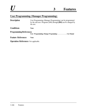 Page 226uFeatures
User Programming (Manager Programming)
DescriptionUser Programming (Manager Programming) can be programmed
by the end user. Programs [000] through 
[009] can be changed by
the user.
ConditionsNone
Programming References
User Programming(Manager Programming) . . . . . . . . . . . . . . . User Manual
Feature ReferencesNone
Operation References Not applicable.
3-166Features 