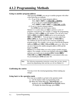 Page 2434.1.2 Programming Methods
Going to another program addressAfter pressing STORE, you can go to another program with either
of the following two methods:
(1) 
l To go to the next larger program address:
Press 
Soft 1 (SKP+) or VOLUME v (DOWN).
l To go to the next smaller program address:
Press 
SHIFT + Soft 1 (SKP-) or VOLUME A (UP).
(2) To go to a specific program address:
Press END, then enter the Program Address.Method (1) is useful when you 
want to perform a series of
programs consecutively. For...