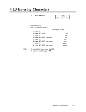 Page 2464.1.3 Entering Characters9.Press Soft 2 (e).
-1Using method (2)
* See Combination Table 2.The display shows:
1.Enter6.6
2. Press SELECT.M
3.Enter4.M4
4. Press SELECT six times.Mi
5.Enter5.Mi5
6. Press SELECT four times.Mik
7.Enter3.Mik3
8. Press SELECT four times.Mike
Notesl To erase all the letters, press CLEAR.
l To erase the last letter, press a.System Programming
4-11 