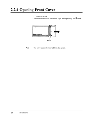 Page 332.2.4 Opening Front Cover1. Loosen the screw.2. Slide the front cover toward the right while pressing the 
m mark.
NoteThe screw cannot be removed from the system.2-6Installation 