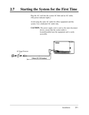 Page 58Starting the System for the First TimePlug the AC cord into the system AC Inlet and an AC outlet,
(The power indicator lights.)
Avoid using the same AC outlet for office equipment and this
system. Use a dedicated AC outlet only.
CAUTION: The power supply cord is used as the main disconnectdevice, ensure that the socket-outlet is
located/installed near the equipment and is easily
accessible.
AC Surge ProtectorInstallation
2-3 1 
