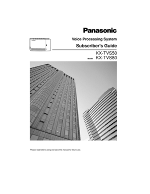 Page 1Please read before using and save this manual for future use.
KX-TVS50
KX-TVS80
Voice Processing System
Subscribers Guide
POWERVOICE PROCESSING SYSTEM KX-TVP50
Model 