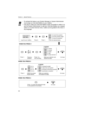 Page 30Section 4     Special Features
30
WHEN YOU PRESS 2
WHEN YOU PRESS 3To activate this feature, your System Manager or System Administrator 
must assign an Interview Mailbox to your mailbox.
One way to make your Interview Mailbox easily accessible to callers is to 
ask the System Administrator to add your Interview Mailbox as a keypad 
option to a Custom Service menu. Callers can be guided to this menu in 
any language.
To record the question
To set the answer length
To erase the question1
2
3
Log into...