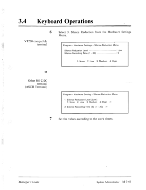 Page 111.., 
_’ 
. . ~-‘, 
,. 
,,;:;j 
:: 
‘ 
34 l Keyboard Operations 
VT220 compatible 
terminal 
or 
Other RS-232C 
terminal 
(ASCII Terminal) 
6 Select 3. Silence Reduction from the Hardware Settings 
Menu. 
Program - Hardware Settings - Silence Reduction Menu 
Silence Reduction Level __-- ______ -- _______.-_______ : Low 
Silence Recording Time (1 - 30) -------------------- : 5 
1: None 2: Low 3: Medium 4: High 
Program - Hardware Setting - Silence Reduction Menu 
1. Silence Reduction Level [Low] 
1: None...