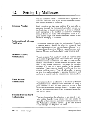 Page 159: 
42 
0 Setting Up Mailboxes 
Extension Number 
with the same four letters. This means that it is possible to 
contact a subscriber even if you do not remember the cor- 
rect mailbox number or extension. 
Each extension can have one mailbox. If a user calls an 
extension through the Automated Attendant service and 
the line is busy or there is no answer, he or she is automat- 
ically transferred to the mailbox and can leave a message 
there, if desired. To make VPS management easier, it is a 
good idea...