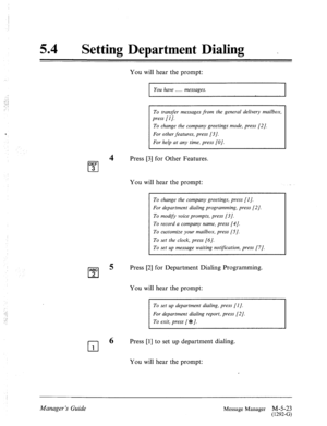 Page 24054 0 Setting Department Dialing _ 
You will hear the prompt: 
DEF 
cl 3 
ABC 
cl 
5 
2 
You have . . . . . messages. 
To transfer messages from the general delivery mailbox, 
press [I]. 
To change the company greetings mode, press [2]. 
For other features, press [3 J. 
For help at any time, press [O]. 
Press [3] for Other Features. 
You will hear the prompt: 
To change the company greetings, press [I]. 
For department dialing programming, press [2/. 
To modifv voice prompts, press [3]. 
To record a...