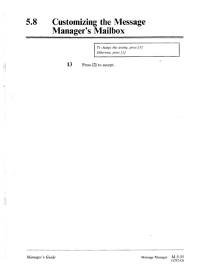 Page 273,’ 
58 l Customizing the Message 
Manager’s Mailbox 
To change this setting, press [I] 
Otherwise, press [2] 
Press [2] to accept. 
Manager’s Guide Message Manager M-5-55 (1292-G)  