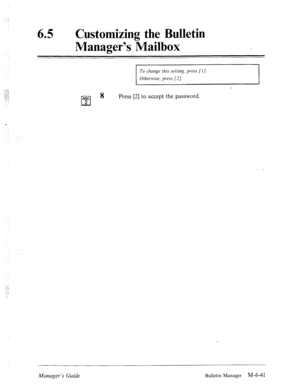 Page 33465 l Customizing the Bulletin 
Manager’s Mailbox 
To change this setting, press [I/. 
Otherwise, press [2]. 
8 Press [2] to accept the password. :. I 
: . 
: 
‘,’ . 
.: 
Manager’s Guide Bulletin Manager M-6-41  