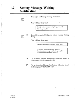 Page 37812 
0 
Setting Message Waiting 
Notification 
7 Press [4] to set Message Waiting Notification. 
You will hear the prompt: 
To notify with a message waiting lamp, press [I]. 
Otherwise, press [2]. 
‘ 
:. 
cl 8 
Press [l] to enable Notification with a Message Waiting 
1 Lamp. 
You will hear the prompt: 
I You can be not$ed with a message waiting lamp. t 
To set timed message notification, press [I]. 
To set immediate message notljkation, press [2]. 
To assign a telephone number, press [3] 
9 To set Timed...