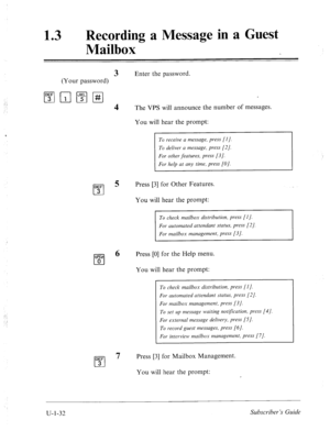 Page 39113 l Recording a Message in a Guest 
Mailbox 
3 Enter the password. 
(Your password) 
l”;‘lnpqpJ 
4 
The VPS will announce the number of messages. 
You will hear the prompt: 
To receive a message, press [I]. 
To deliver a message, press [2]. 
For other features, press [3]. 
For help at any time, press [OJ. 
DEF 
cl 
5 Press [3] for Other Features. 
3 
You will hear the prompt: 
To check mailbox distribution, press [I]. 
For automated attendant status, press [2/. 
For mailbox management, press [3]. 
OK?...