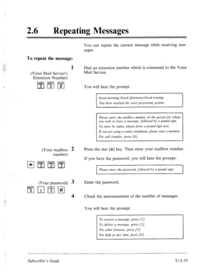 Page 45926 l Repeating Messages 
You can repeat the current message while receiving mes- 
sages. 
To repeat the message: 
1 Dial an extension number which is connected to the Voice 
(Voice Mail Service’s 
Extension Number) 
p-igpEJIT8wJ 
(Your mailbox 2 Mail Service. 
You will hear the prompt: 
Good morning/Good afternoon/Good evening 
You have reached the voice processing system. 
Please enter the mailbox number of the person for whom 
you wish to leave a message, followed by a pound sign. 
To enter by name,...