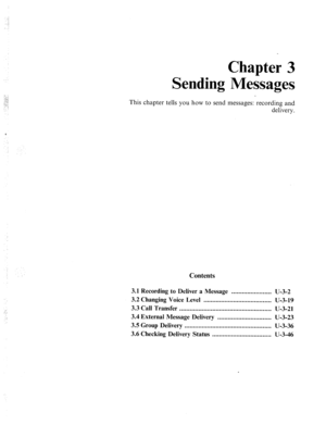 Page 475Chapter 3 
Sending Messages 
This chapter tells you how to send messages: recording and 
delivery. 
Contents 
3.1 Recording to Deliver 
a Message ....................... 
U-3-2 
3.2 Changing Voice Level 
....................................... 
u-3-19 
3.3 Call Transfer 
..................................................... 
U-3-21 
3.4 External Message Delivery 
............................... 
U-3-23 
3.5 Group Delivery 
.................................................. 
U-3-36 
3.6 Checking Delivery...