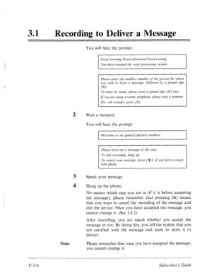 Page 48031 l Recording to Deliver a Message _ 
You will hear the prompt: 
Good morning/Good afternoon/Good evening. 
You have reached the voice processing system. 
Note: 
Please enter the mailbox number of the person jar whom 
Yost wish to leave a message, followed by a pound sign 
[#I. 
To enter by name, please press a pound sign f#/ now. 
If you are using a rotary telephone, please wait a moment. 
For call transjer, press [O]. 
2 Wait a moment. 
You will hear the prompt: 
I Welcome to the general delivery...