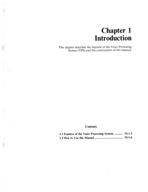 Page 6:: 
. ...: 
2.: :‘ 
:-: 
Chapter 1 
Introduction 
This chapter describes the features of the Voice Processing 
System (VPS) and the construction of this manual. 
Contents 
1.1 Features of the Voice Processing System ........... M-l-2 
1.2 How to Use this Manual 
..... . .............................. M-l-6 
:,:. 
I :.: 
I 
.:  