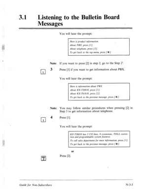 Page 56931 0 Listening to the Bulletin Board 
Messages 
You will hear the prompt: 
To get back to the top menu, press [ *]. 
Nqte: If you want to press [2] in step 2, go to the Step 2’. 
cl 
3 Press [I] if you want to get information about PBX. 
1 
You 
will hear the prompt: 
Here is information about PBX. 
About KX-T30810, press [I]. 
About KX-T61610, press 121. 
To get back to the previous message, press [ *]. 
ABC 
cl 2 Note: You may follow similar procedures when pressing [2] 
Step 3 to get information about...