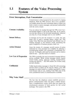 Page 811 l Features 
System of the Voice Processing 
Fewer Interruptions, Peak Concentration 
Concentration is often hampered by the sound of a ringing 
telephone. With the VPS, however, this is not a problem: 
you simply choose the most convenient times at which you 
wish to send or receive messages, and proceed undisturbed 
with the work at hand. 
Constant Availability 
Instant Delivery You can always be reached through the VPS, even if sev- 
eral people happen to call at the same time. As an option, 
you...