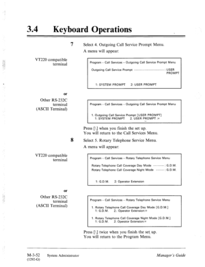 Page 96‘ ::. : 
: 
..I 
34 0 
Keyboard Operations 
VT220 compatible 
terminal 
or 
Other RS-232C 
terminal 
(ASCII Terminal) 
7 Select 4. Outgoing Call Service Prompt Menu. 
A menu will appear: 
Program - Call Services - Outgoing Call Service Prompt Menu 
Outgoing Call Service Prompt ---------------------- : USER 
PROMPT 
I 1: SYSTEM PROMPT 2: USER PROMPT 
Program - Call Services - Outgoing Call Service Prompt Menu 
1. Outgoing Call Service Prompt [USER PROMPT] 
1: SYSTEM PROMPT 2. USER PROMPT := 
-. 
Press [\]...