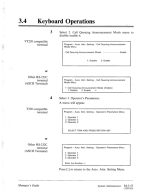 Page 9934 0 
Keyboard Operations 
3 Select 2. Call Queuing Announcement Mode menu to 
disable/enable it. 
VT220 compatible 
_: 
.‘.:. 
-: 
.: .:, 
_’ terminal Program - Auto. Attn. Setting - Call Queuing Announcement 
Mode Menu 
Call Queuing Announcement Mode ---------------- : Enable 
c 1: Disable 2: Enable 
: 
or 
Other RS-232C 
terminal 
(ASCII Terminal) 
Program - Auto. Attn. Setting - Call Queuing Announcement 
Mode Menu 
I. Call Queuing Announcement Mode [Enable] 
1: Disable 2: Enable := 
4 Select 3....