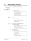 Page 21047 0 Broadcasting Messages 
3 Enter the password. Then press [#]. 
(System Manager’s 
password) 
q pJ7Jpi-J You will hear the prompt: 
To receive a message, press [I]. 
To deliver a message, press [2]. 
For a system report, press [3]. 
For other features, press [4 J. 
For help at any time, press [O]. 
ABC 
0 
4 Press [2]. 
2 
You will hear the prompt: 
To deliver a broadcast message, press [I]. 
Otherwise, press [2]. 
0 5 
Press [l] to record a broadcasting message. 
1 You will hear the prompt: 
Please...