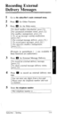 Page 31Recording External 
Delivery Messages 
1 
2 
3 
3 
4 
5 Go to the subscriber’s main command menu. 
Press m for Other Features. 
Press Q for the Help menu. 
To check mailbox distribution, press [I]. 
For automated attendant status, press [2]. 
For mailbox management, press [3]. 
(To set up message waiting nottyication, 
press [4 J.) 
(For external message delivery, press [S].) 
(To record guest messages, press [6].) 
(For interview mailbox management, 
press r71.j 
(Prompts in parentheses ( ) are...