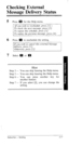 Page 35Checking External 
Message Delivery Status 
5 Press m for the Help menu. 
(If you wish to reschedule, press (1 J.) 
To check the next message, 
press /2]. 
To repeat this schedule, press [3/. 
To replay the previous message, press [4/. 
6 Press lil to reschedule the setting. 
If you wish to cancel this external message 
delivery, press [I J. 
Otherwise. uress /21. 
7 Select 0 or 0 . 
**********x*******x*************************** 
Hint 
Step 3 - You can skip hearing the Help menu. 
Step 5 - You can skip...