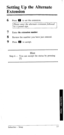 Page 42Setting Up the Alternate 
Extension 
6 Press 0 to set the extension. 
Please enter the alternate extension followed 
by a pound sign. 
7 Enter the extension number. 
8 Review the number you have just entered. 
9 Press H to accept. 
*********c************************************ 
Hint 
Step 6 - You can accept the status by pressing 
r-4. 
*************************c********************* 
Subscriber - Setup 3-7  